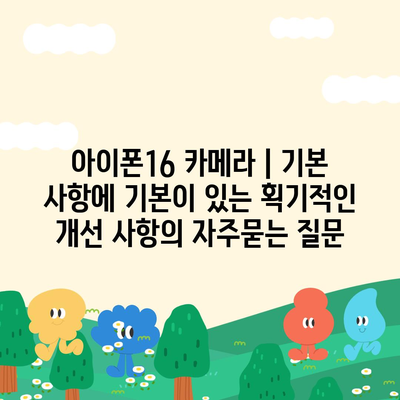 아이폰16 카메라 | 기본 사항에 기본이 있는 획기적인 개선 사항