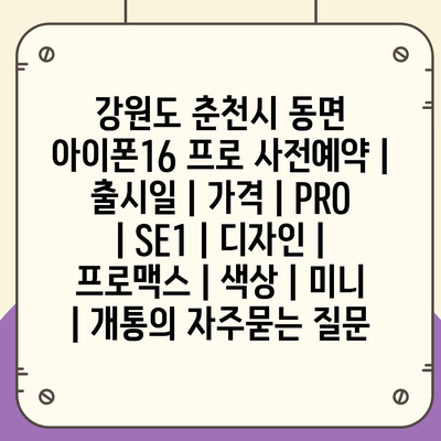 강원도 춘천시 동면 아이폰16 프로 사전예약 | 출시일 | 가격 | PRO | SE1 | 디자인 | 프로맥스 | 색상 | 미니 | 개통