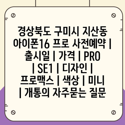 경상북도 구미시 지산동 아이폰16 프로 사전예약 | 출시일 | 가격 | PRO | SE1 | 디자인 | 프로맥스 | 색상 | 미니 | 개통