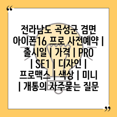 전라남도 곡성군 겸면 아이폰16 프로 사전예약 | 출시일 | 가격 | PRO | SE1 | 디자인 | 프로맥스 | 색상 | 미니 | 개통