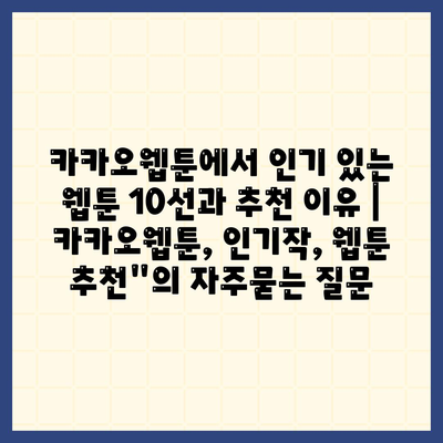 카카오웹툰에서 인기 있는 웹툰 10선과 추천 이유 | 카카오웹툰, 인기작, 웹툰 추천"