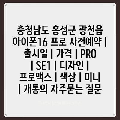 충청남도 홍성군 광천읍 아이폰16 프로 사전예약 | 출시일 | 가격 | PRO | SE1 | 디자인 | 프로맥스 | 색상 | 미니 | 개통