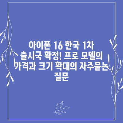 아이폰 16 한국 1차 출시국 확정! 프로 모델의 가격과 크기 확대