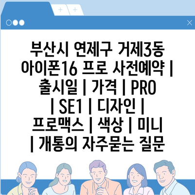 부산시 연제구 거제3동 아이폰16 프로 사전예약 | 출시일 | 가격 | PRO | SE1 | 디자인 | 프로맥스 | 색상 | 미니 | 개통