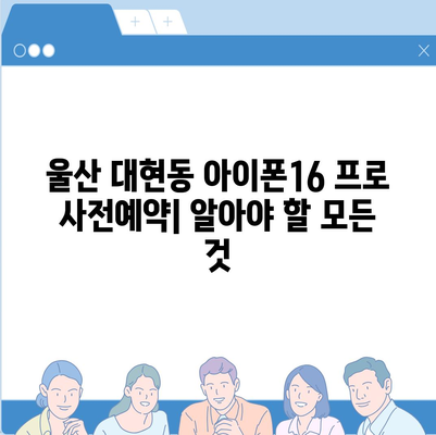 울산시 남구 대현동 아이폰16 프로 사전예약 | 출시일 | 가격 | PRO | SE1 | 디자인 | 프로맥스 | 색상 | 미니 | 개통