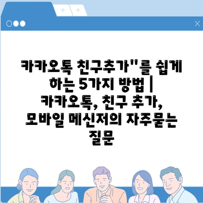 카카오톡 친구추가"를 쉽게 하는 5가지 방법 | 카카오톡, 친구 추가, 모바일 메신저