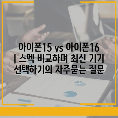 아이폰15 vs 아이폰16 | 스펙 비교하며 최신 기기 선택하기