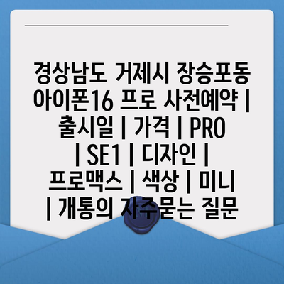 경상남도 거제시 장승포동 아이폰16 프로 사전예약 | 출시일 | 가격 | PRO | SE1 | 디자인 | 프로맥스 | 색상 | 미니 | 개통