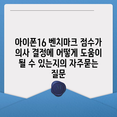 아이폰16 벤치마크 점수가 의사 결정에 어떻게 도움이 될 수 있는지