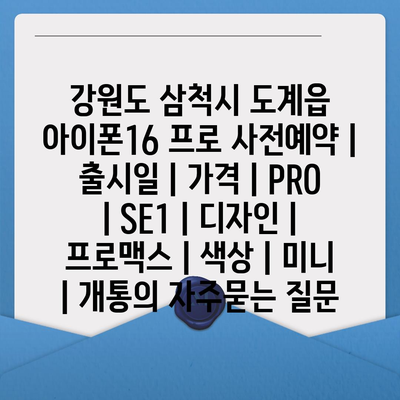 강원도 삼척시 도계읍 아이폰16 프로 사전예약 | 출시일 | 가격 | PRO | SE1 | 디자인 | 프로맥스 | 색상 | 미니 | 개통