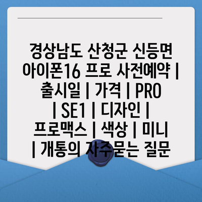 경상남도 산청군 신등면 아이폰16 프로 사전예약 | 출시일 | 가격 | PRO | SE1 | 디자인 | 프로맥스 | 색상 | 미니 | 개통