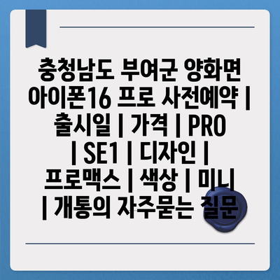 충청남도 부여군 양화면 아이폰16 프로 사전예약 | 출시일 | 가격 | PRO | SE1 | 디자인 | 프로맥스 | 색상 | 미니 | 개통