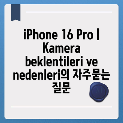 iPhone 16 Pro | Kamera beklentileri ve nedenleri