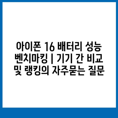 아이폰 16 배터리 성능 벤치마킹 | 기기 간 비교 및 랭킹