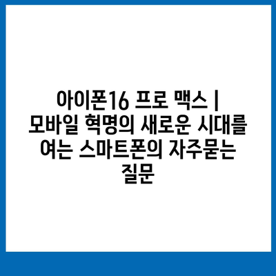 아이폰16 프로 맥스 | 모바일 혁명의 새로운 시대를 여는 스마트폰