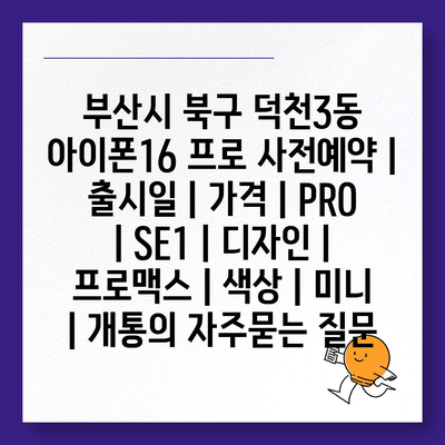 부산시 북구 덕천3동 아이폰16 프로 사전예약 | 출시일 | 가격 | PRO | SE1 | 디자인 | 프로맥스 | 색상 | 미니 | 개통