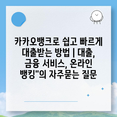 카카오뱅크로 쉽고 빠르게 대출받는 방법 | 대출, 금융 서비스, 온라인 뱅킹"