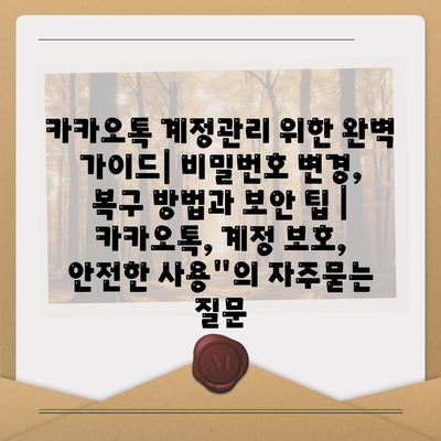 카카오톡 계정관리 위한 완벽 가이드| 비밀번호 변경, 복구 방법과 보안 팁 | 카카오톡, 계정 보호, 안전한 사용"