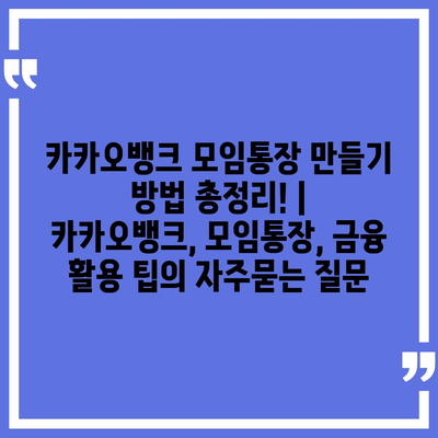 카카오뱅크 모임통장 만들기 방법 총정리! | 카카오뱅크, 모임통장, 금융 활용 팁