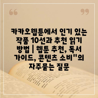 카카오웹툰에서 인기 있는 작품 10선과 추천 읽기 방법 | 웹툰 추천, 독서 가이드, 콘텐츠 소비"