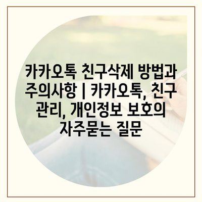 카카오톡 친구삭제 방법과 주의사항 | 카카오톡, 친구 관리, 개인정보 보호