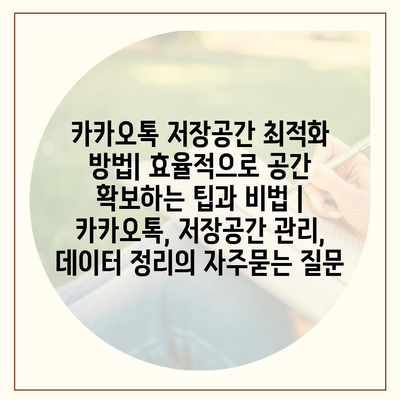 카카오톡 저장공간 최적화 방법| 효율적으로 공간 확보하는 팁과 비법 | 카카오톡, 저장공간 관리, 데이터 정리