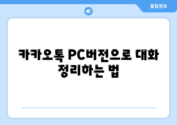 카카오톡 PC버전 대화정리| 효과적인 메시지 관리 방법 | 카카오톡, 대화 정리, 컴퓨터 사용 팁