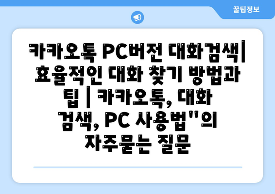 카카오톡 PC버전 대화검색| 효율적인 대화 찾기 방법과 팁 | 카카오톡, 대화 검색, PC 사용법"