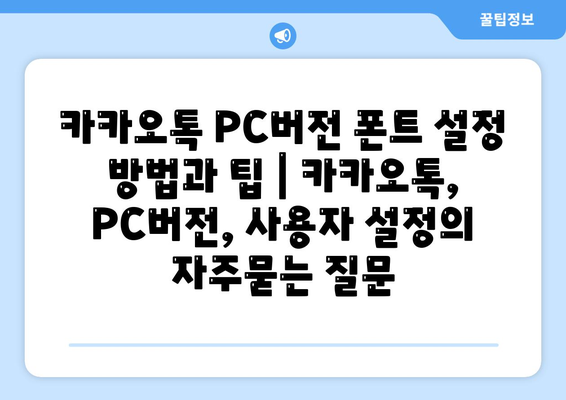 카카오톡 PC버전 폰트 설정 방법과 팁 | 카카오톡, PC버전, 사용자 설정