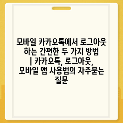 모바일 카카오톡에서 로그아웃 하는 간편한 두 가지 방법 | 카카오톡, 로그아웃, 모바일 앱 사용법