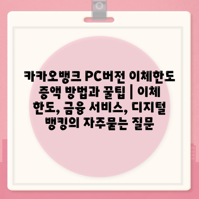 카카오뱅크 PC버전 이체한도 증액 방법과 꿀팁 | 이체 한도, 금융 서비스, 디지털 뱅킹