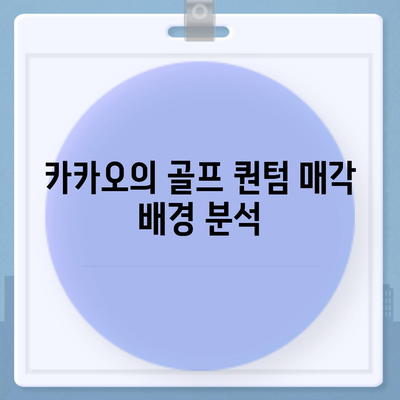 카카오 골프 퀀텀의 매각 이슈와 대응| 기업 전략과 시장 반응 분석 | 카카오, 골프 산업, 매각 이슈"