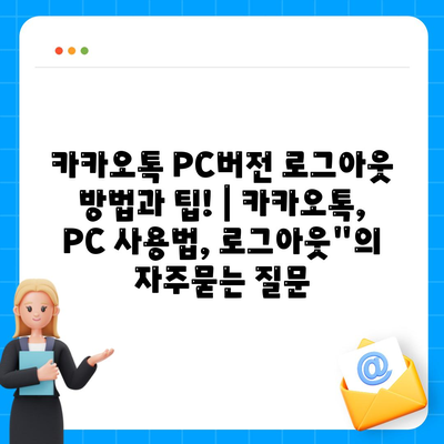 카카오톡 PC버전 로그아웃 방법과 팁! | 카카오톡, PC 사용법, 로그아웃"