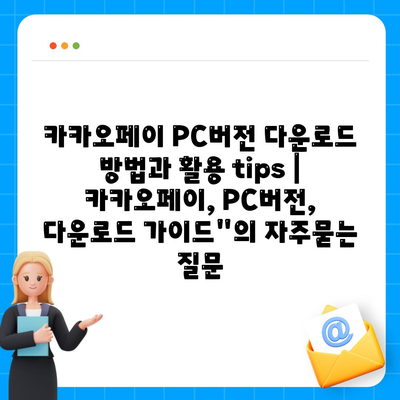 카카오페이 PC버전 다운로드 방법과 활용 tips | 카카오페이, PC버전, 다운로드 가이드"