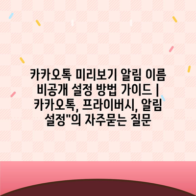 카카오톡 미리보기 알림 이름 비공개 설정 방법 가이드 | 카카오톡, 프라이버시, 알림 설정"