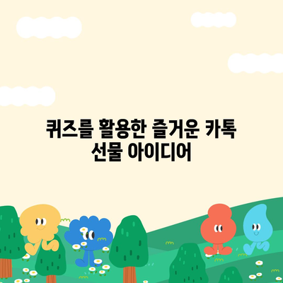 카톡 선물 방법 | 선착순과 퀴즈로 즐기는 다양한 아이디어