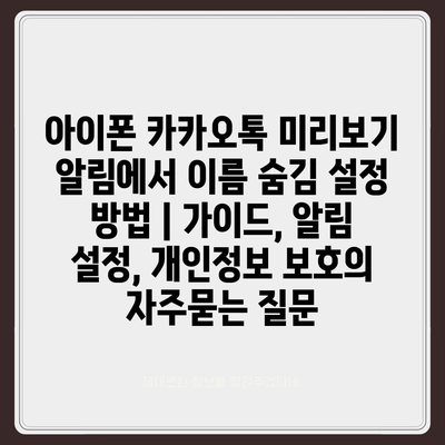 아이폰 카카오톡 미리보기 알림에서 이름 숨김 설정 방법 | 가이드, 알림 설정, 개인정보 보호