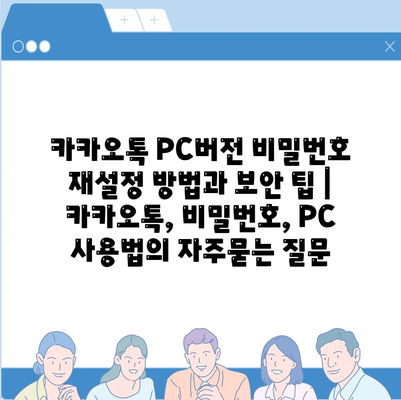 카카오톡 PC버전 비밀번호 재설정 방법과 보안 팁 | 카카오톡, 비밀번호, PC 사용법