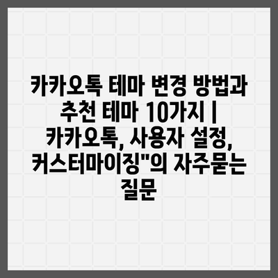 카카오톡 테마 변경 방법과 추천 테마 10가지 | 카카오톡, 사용자 설정, 커스터마이징"