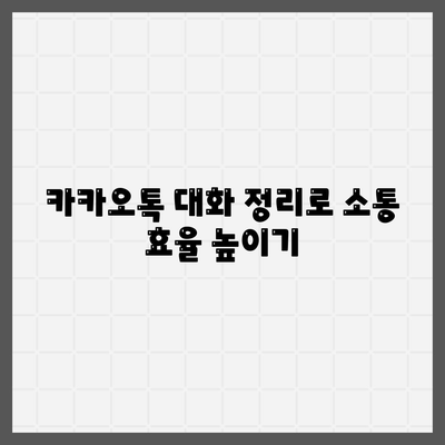 카카오톡 대화관리를 위한 5가지 효과적인 팁 | 카카오톡, 대화 관리, 소통 방법