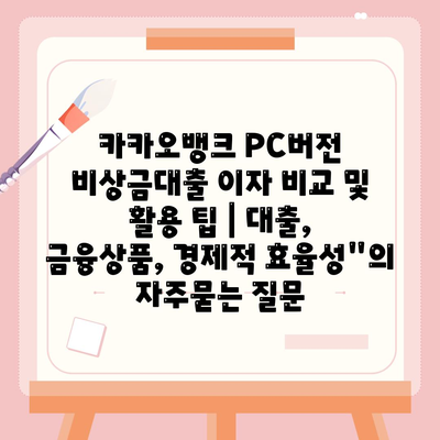 카카오뱅크 PC버전 비상금대출 이자 비교 및 활용 팁 | 대출, 금융상품, 경제적 효율성"