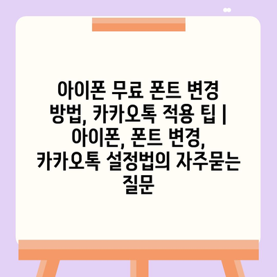 아이폰 무료 폰트 변경 방법, 카카오톡 적용 팁 | 아이폰, 폰트 변경, 카카오톡 설정법