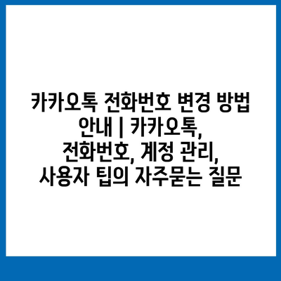 카카오톡 전화번호 변경 방법 안내 | 카카오톡, 전화번호, 계정 관리, 사용자 팁