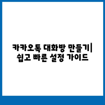 카카오톡 대화방 설정 방법과 활용 팁 | 카카오톡, 대화방, 소통 강화