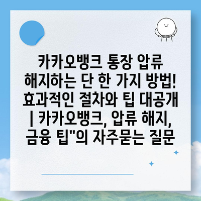 카카오뱅크 통장 압류 해지하는 단 한 가지 방법! 효과적인 절차와 팁 대공개 | 카카오뱅크, 압류 해지, 금융 팁"