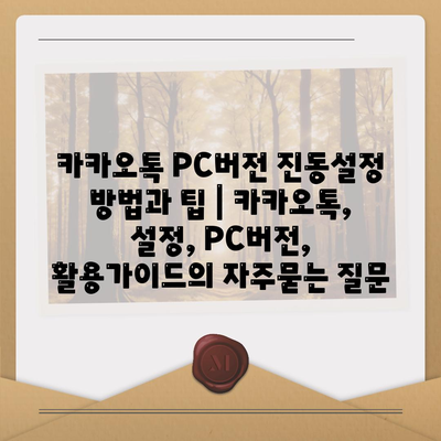 카카오톡 PC버전 진동설정 방법과 팁 | 카카오톡, 설정, PC버전, 활용가이드