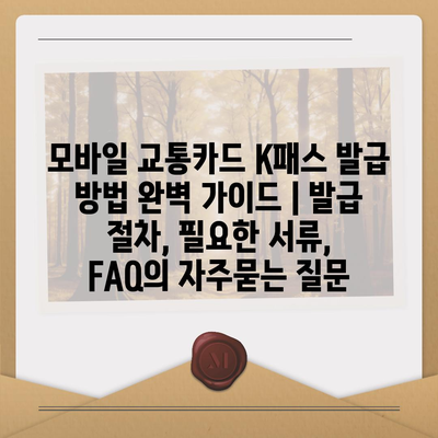 모바일 교통카드 K패스 발급 방법 완벽 가이드 | 발급 절차, 필요한 서류, FAQ