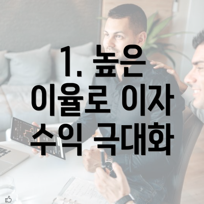 1. 높은 이율로 이자 수익 극대화