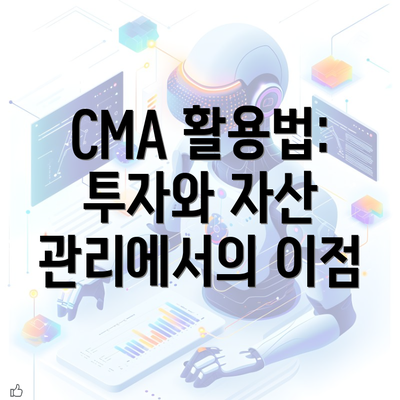 CMA 활용법: 투자와 자산 관리에서의 이점