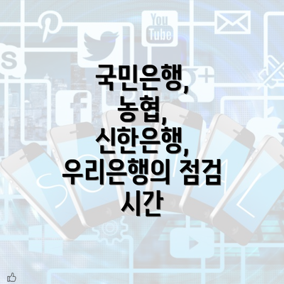 국민은행, 농협, 신한은행, 우리은행의 점검 시간